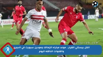 الكل بيستنى القرار.. موعد مباراة الزمالك ومودرن سبورت في الدوري والقنوات الناقلة اليوم
